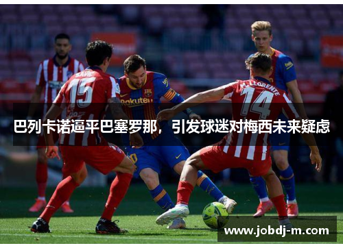 巴列卡诺逼平巴塞罗那，引发球迷对梅西未来疑虑