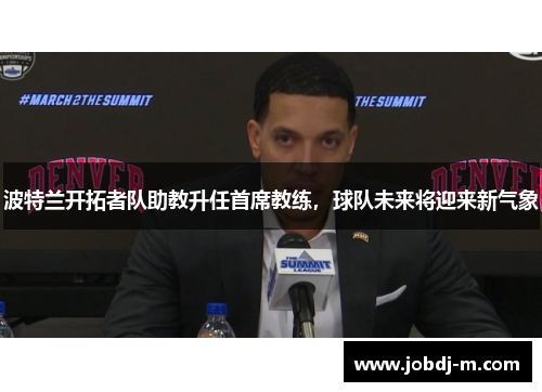 波特兰开拓者队助教升任首席教练，球队未来将迎来新气象