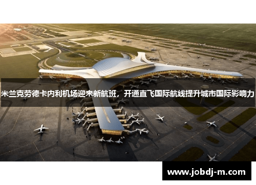 米兰克劳德卡内利机场迎来新航班，开通直飞国际航线提升城市国际影响力