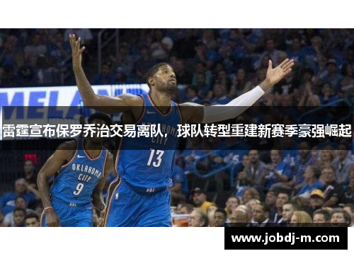 雷霆宣布保罗乔治交易离队，球队转型重建新赛季豪强崛起