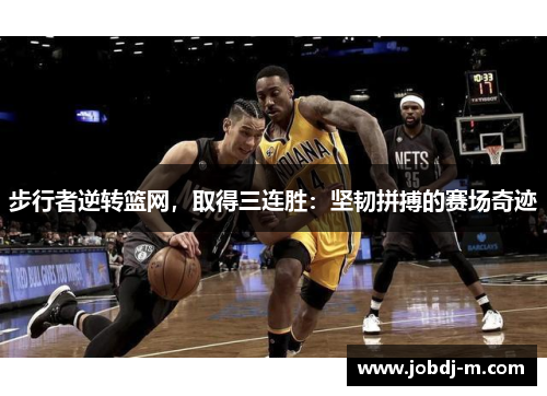 步行者逆转篮网，取得三连胜：坚韧拼搏的赛场奇迹