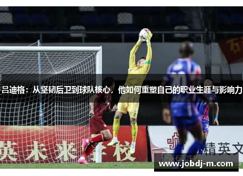 吕迪格：从坚韧后卫到球队核心，他如何重塑自己的职业生涯与影响力
