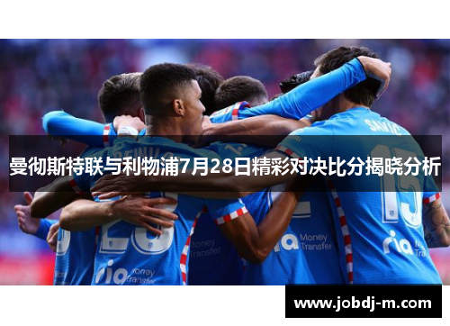 曼彻斯特联与利物浦7月28日精彩对决比分揭晓分析