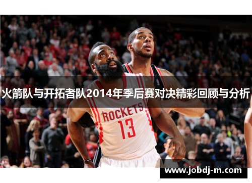 火箭队与开拓者队2014年季后赛对决精彩回顾与分析